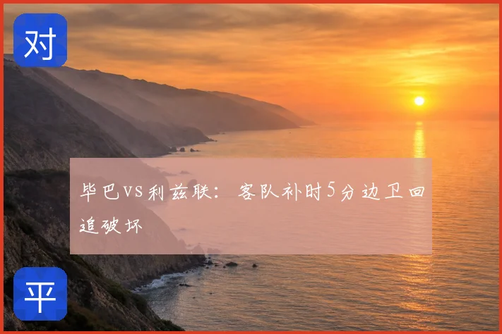 毕巴vs利兹联:客队补时5分边卫回追破坏